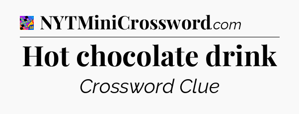 Hot chocolate drink Crossword Clue