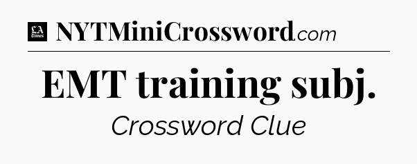 EMT training subj - LA Times Crossword