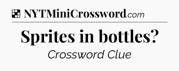 Solution: Sprites in bottles - NYT Crossword