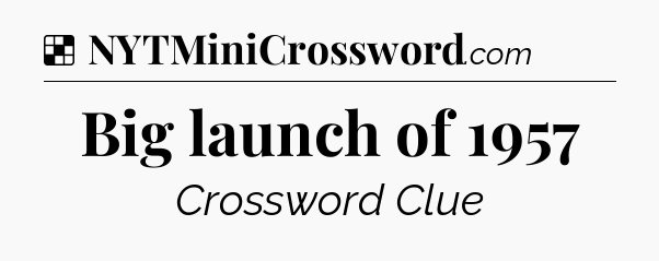 Solution: Big launch of 1957 - NYT Crossword