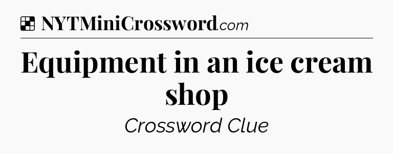 Solution: Equipment in an ice cream shop - NYT Crossword