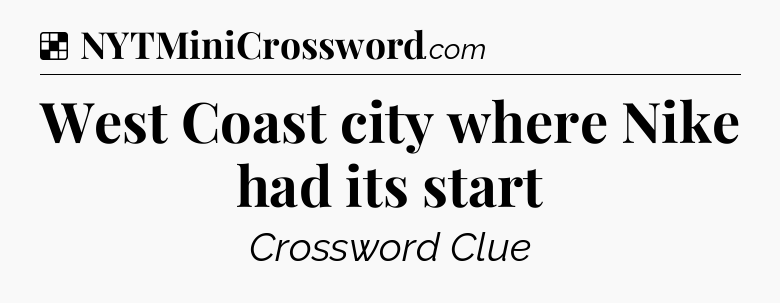Solution: West Coast city where Nike had its start - NYT Crossword