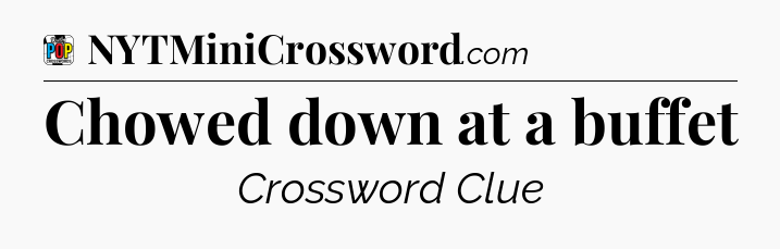 Chowed down at a buffet Crossword Clue