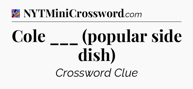 Cole ___ (popular side dish) Crossword Clue