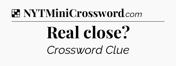 Solution: Real close - NYT Crossword