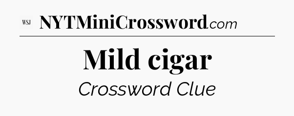 Mild cigar - WSJ Crossword