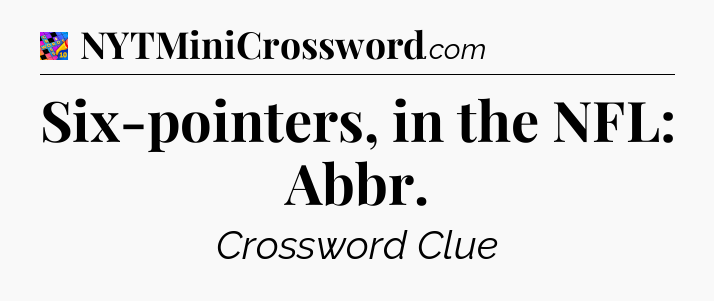 Six-pointers, in the NFL: Abbr Crossword Clue