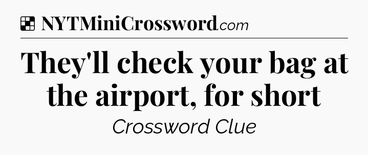 Solution: They'll check your bag at the airport, for short - NYT Crossword