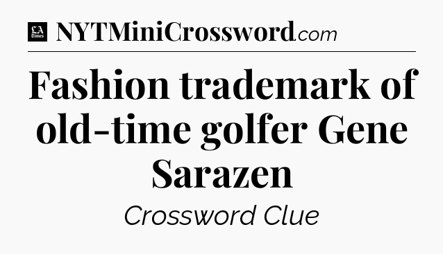 Fashion trademark of old-time golfer Gene Sarazen - LA Times Crossword