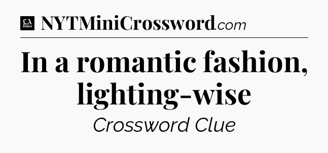 In a romantic fashion, lighting-wise - LA Times Crossword