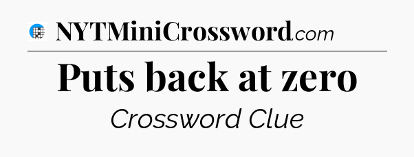 Puts back at zero Crossword Clue