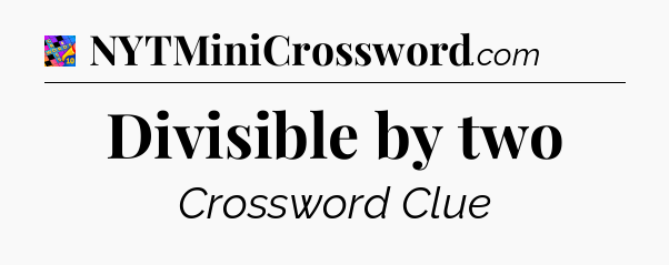 Divisible by two Crossword Clue