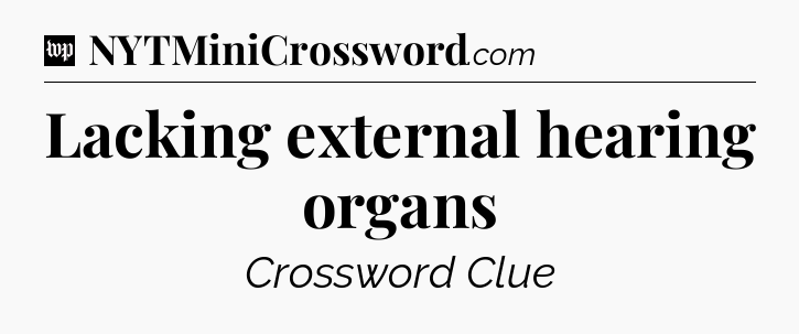 Lacking external hearing organs Crossword Clue