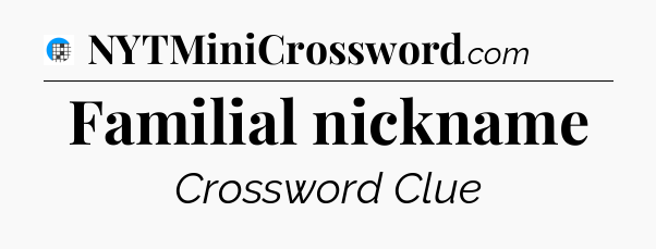 Familial nickname Crossword Clue