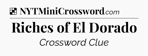 Solution: Riches of El Dorado - NYT Crossword