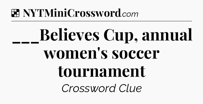 Solution: ___Believes Cup, annual women's soccer tournament - NYT Crossword