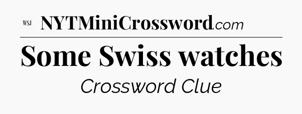 Some Swiss watches - WSJ Crossword