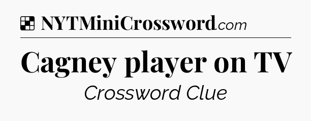 Solution: Cagney player on TV - NYT Crossword
