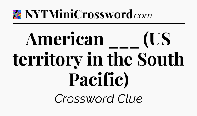 American ___ (US territory in the South Pacific) Crossword Clue