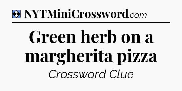 Solution: Green herb on a margherita pizza - NYT Mini Crossword