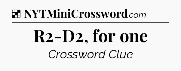 Solution: R2-D2, for one - NYT Crossword