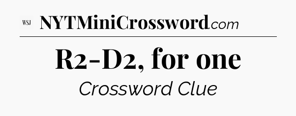 R2-D2, for one - WSJ Crossword