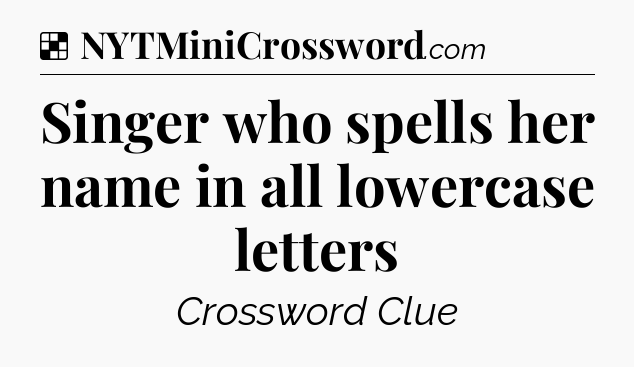 Solution: Singer who spells her name in all lowercase letters - NYT Crossword