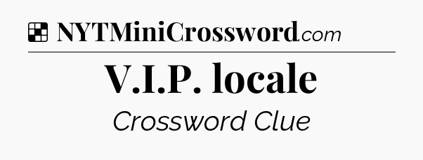 Solution: V.I.P. locale - NYT Crossword