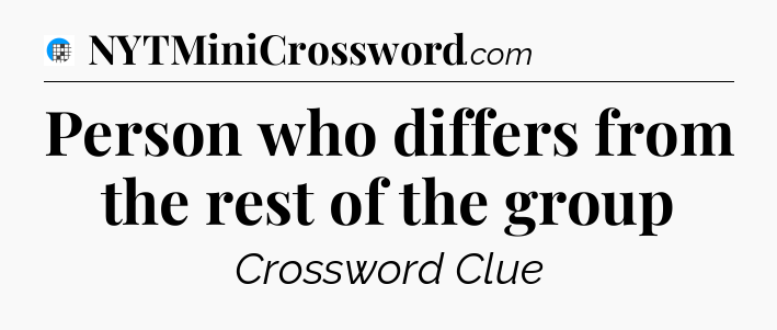Person who differs from the rest of the group Crossword Clue