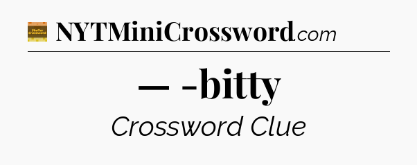 — -bitty - Eugene Sheffer Crossword