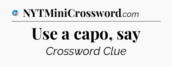 Use a capo, say Crossword Clue