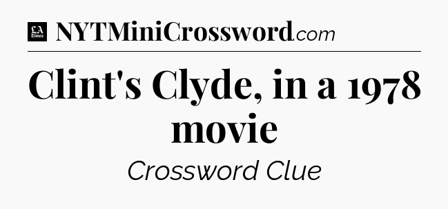 Clint's Clyde, in a 1978 movie - LA Times Crossword