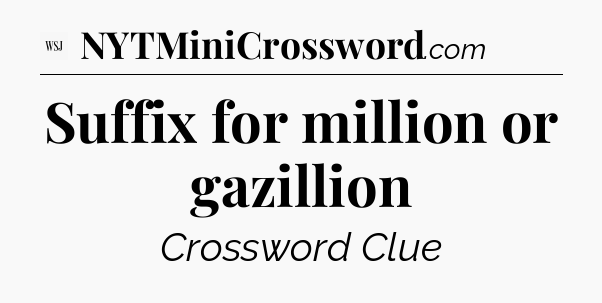 Suffix for million or gazillion - WSJ Crossword