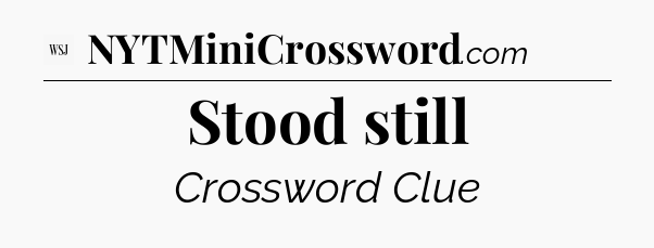 Stood still - WSJ Crossword