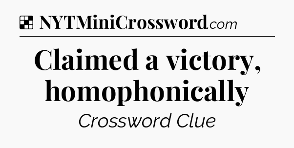 Solution: Claimed a victory, homophonically - NYT Crossword