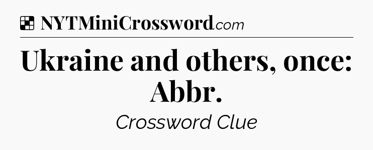 Solution: Ukraine and others, once: Abbr - NYT Crossword