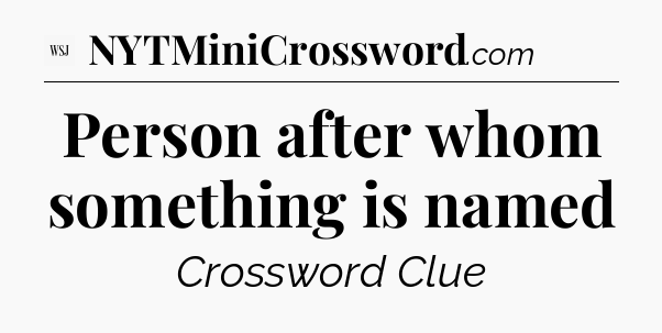 Person after whom something is named - WSJ Crossword