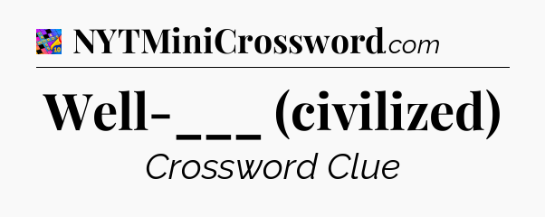 Well-___ (civilized) Crossword Clue