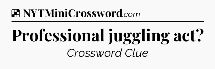 Professional juggling act NYT Crossword