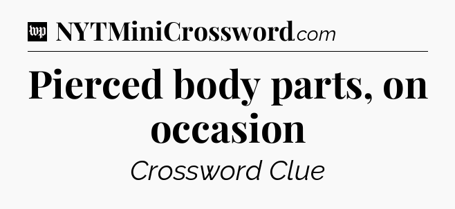 Pierced body parts, on occasion Crossword Clue