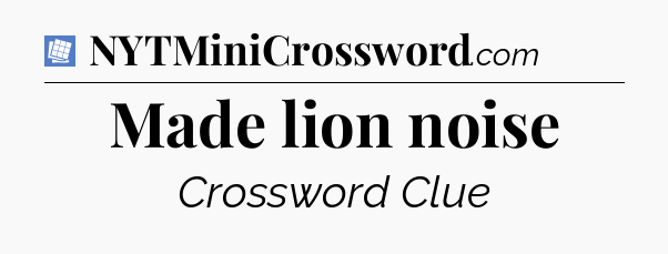 Made lion noise Puzzle Page Crossword Clue