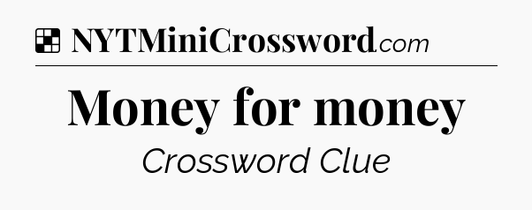 Solution: Money for money - NYT Crossword