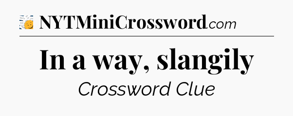 In a way, slangily - 7 Little Words