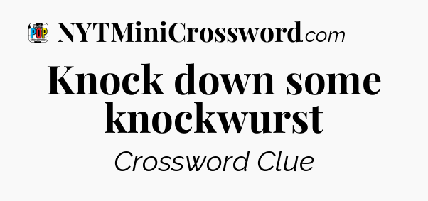 Knock down some knockwurst Crossword Clue