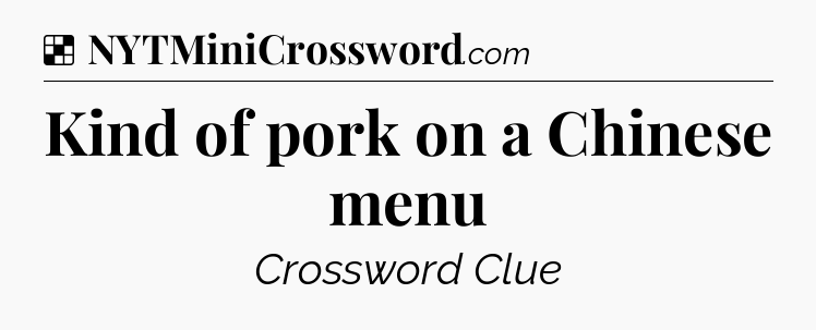 Solution: Kind of pork on a Chinese menu - NYT Crossword