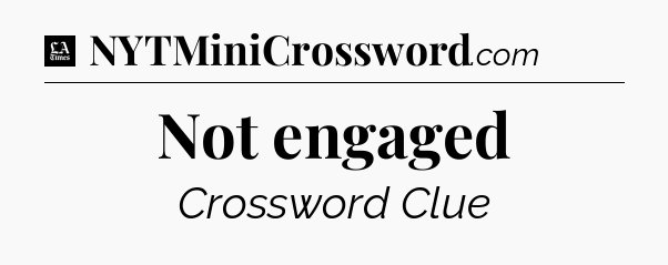 Not engaged - LA Times Crossword