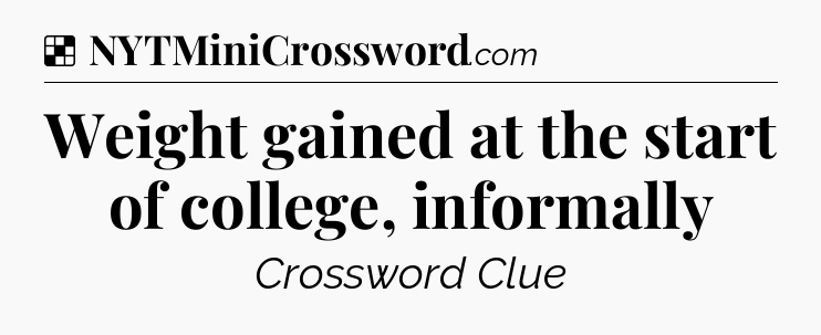 Solution: Weight gained at the start of college, informally - NYT Crossword