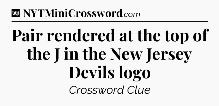 Pair rendered at the top of the J in the New Jersey Devils logo Crossword Clue