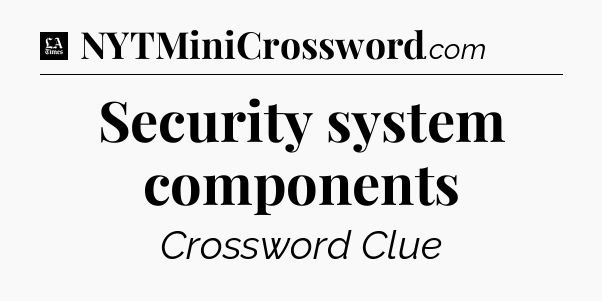 Security system components - LA Times Crossword