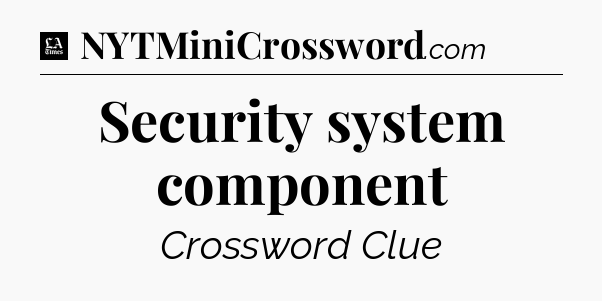 Security system component - LA Times Crossword